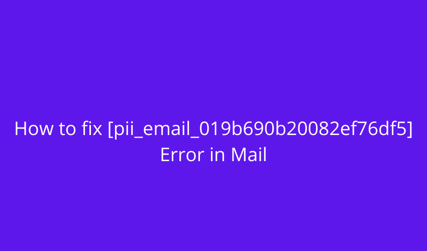 How to fix [pii_email_019b690b20082ef76df5] Error in Mail