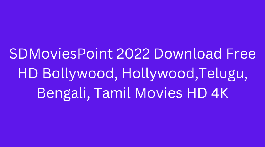 Sdmoviespoint 2022 Download HD Bollywood,Telugu, Bengali, Tamil Movies