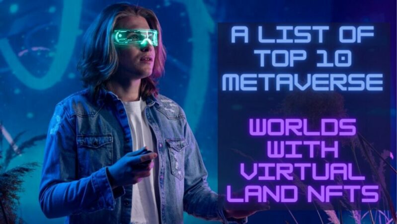 A List of Top 10 Metaverse Worlds with Virtual Land NFTs