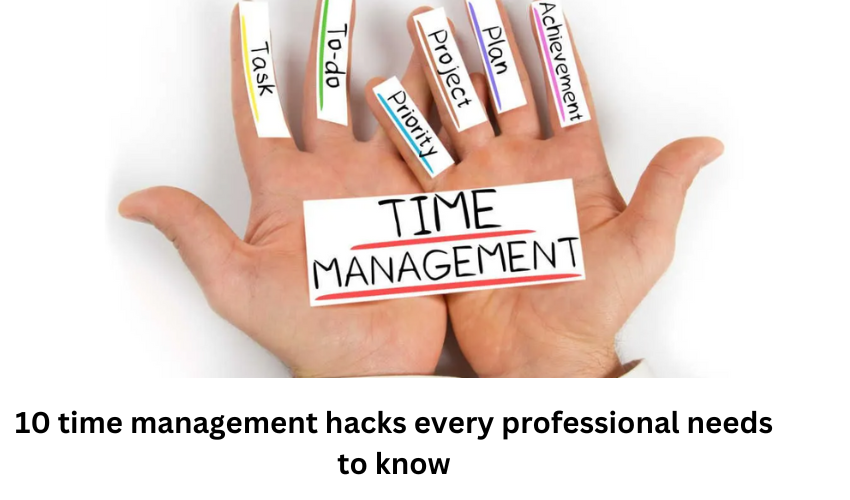 10 time management hacks every professional needs to know