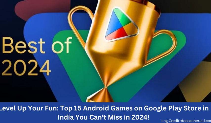 Top 15 Android Games on Google Play Store in India You Can't Miss in 2024!