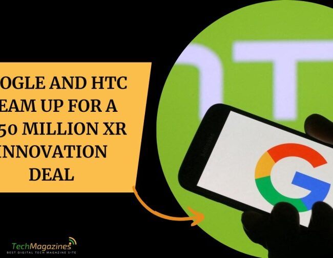 Google and HTC Team Up for a $250 Million XR Innovation Deal