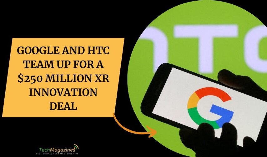 Google and HTC Team Up for a $250 Million XR Innovation Deal