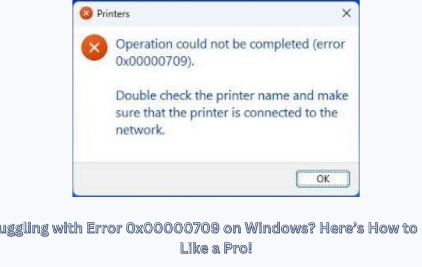 Struggling with Error 0x00000709 on Windows? Here’s How to Fix It Like a Pro!