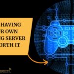 Why Having Your Own Gaming Server Is Worth It