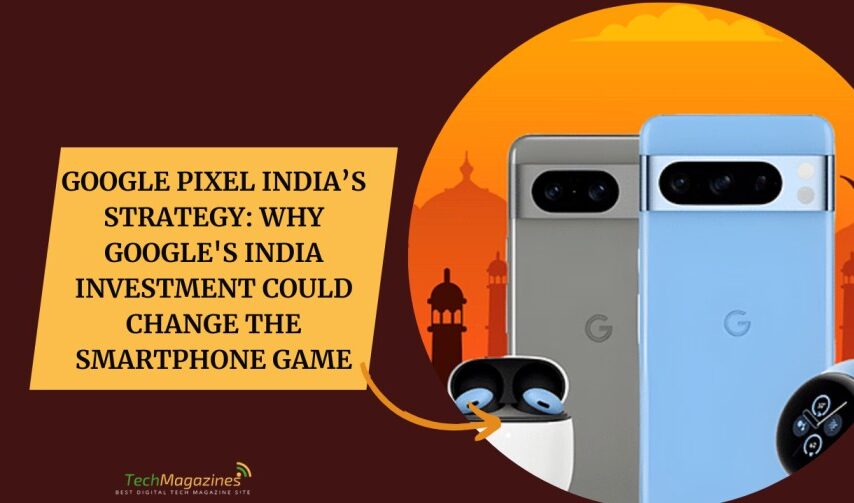 Google Pixel India’s Strategy