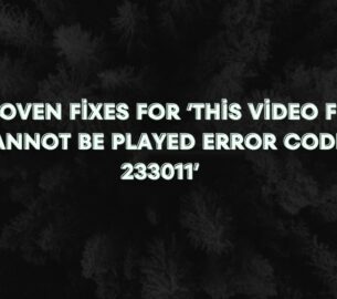 7 Proven Fixes for ‘This Video File Cannot Be Played Error Code 233011’